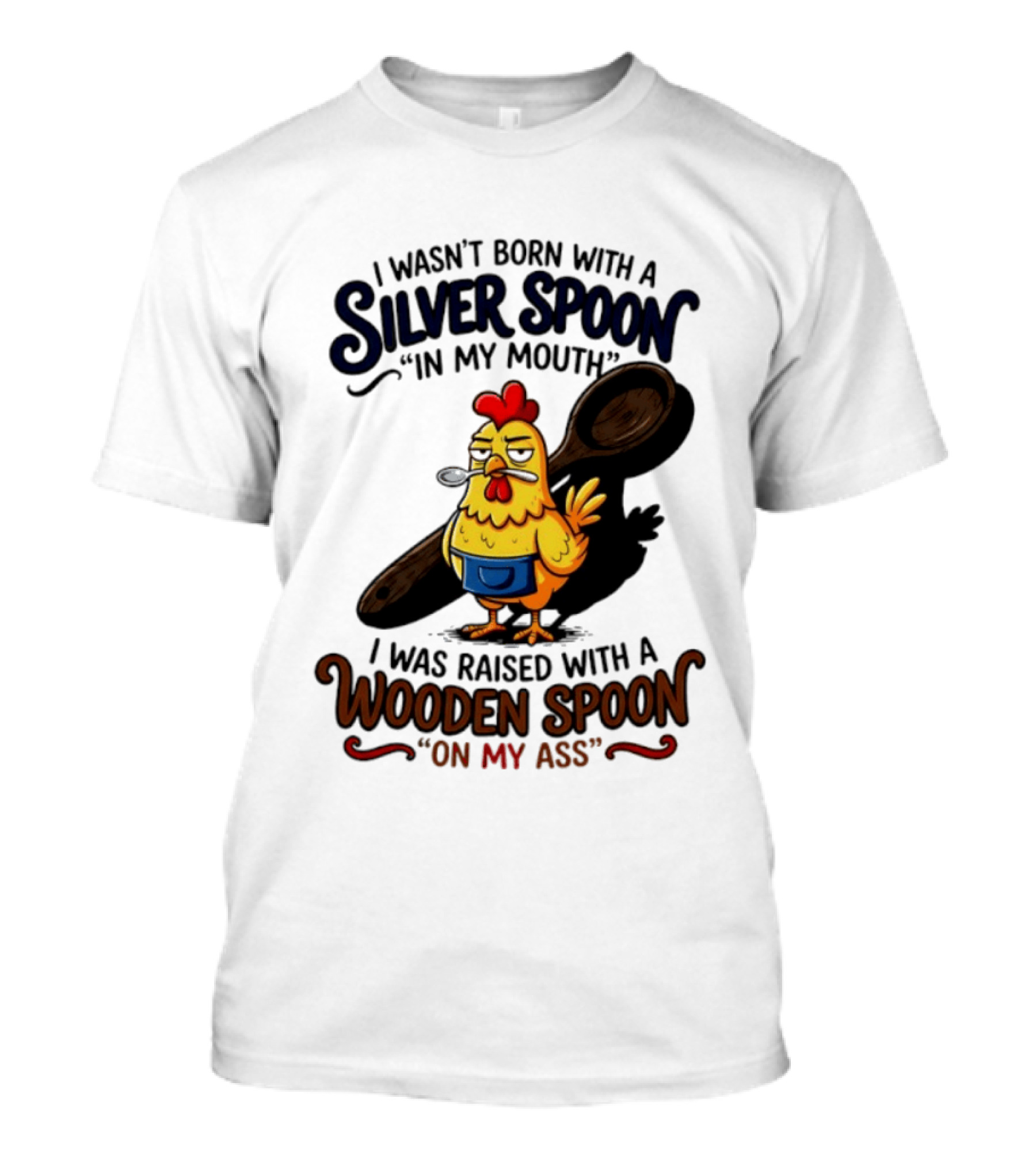 I Wasn't Born With A Silver Spoon In My Mouth Chick Raised With A Wooden Spoon On My Ass T-Shirt