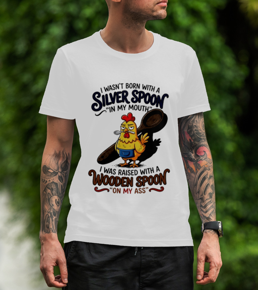 I Wasn't Born With A Silver Spoon In My Mouth Chick Raised With A Wooden Spoon On My Ass T-Shirt