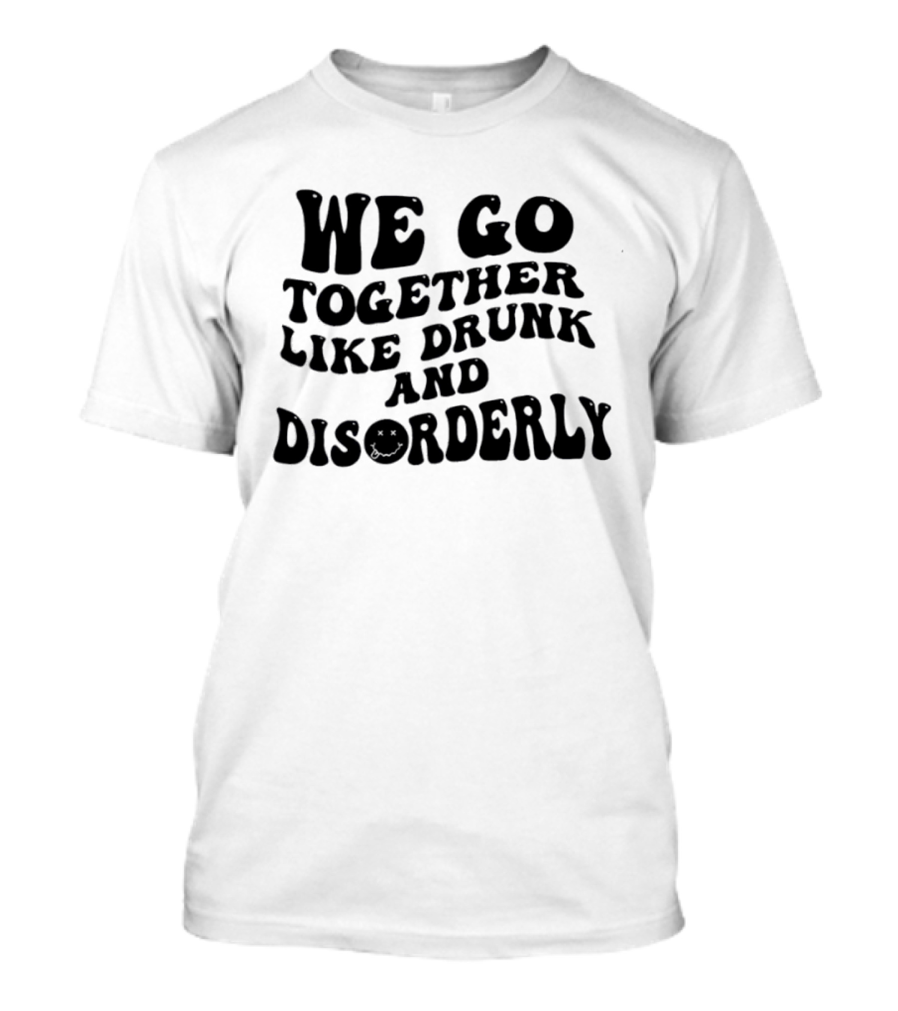 We Go Together Like Drunk And Disorderly Retro Font T-Shirt
