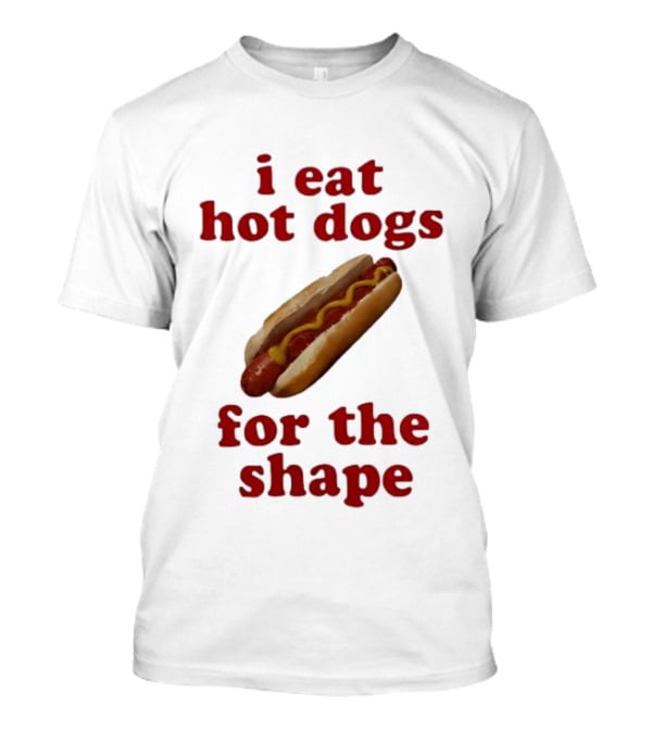 I Eat Hot Dogs For The Shape Food T-Shirt