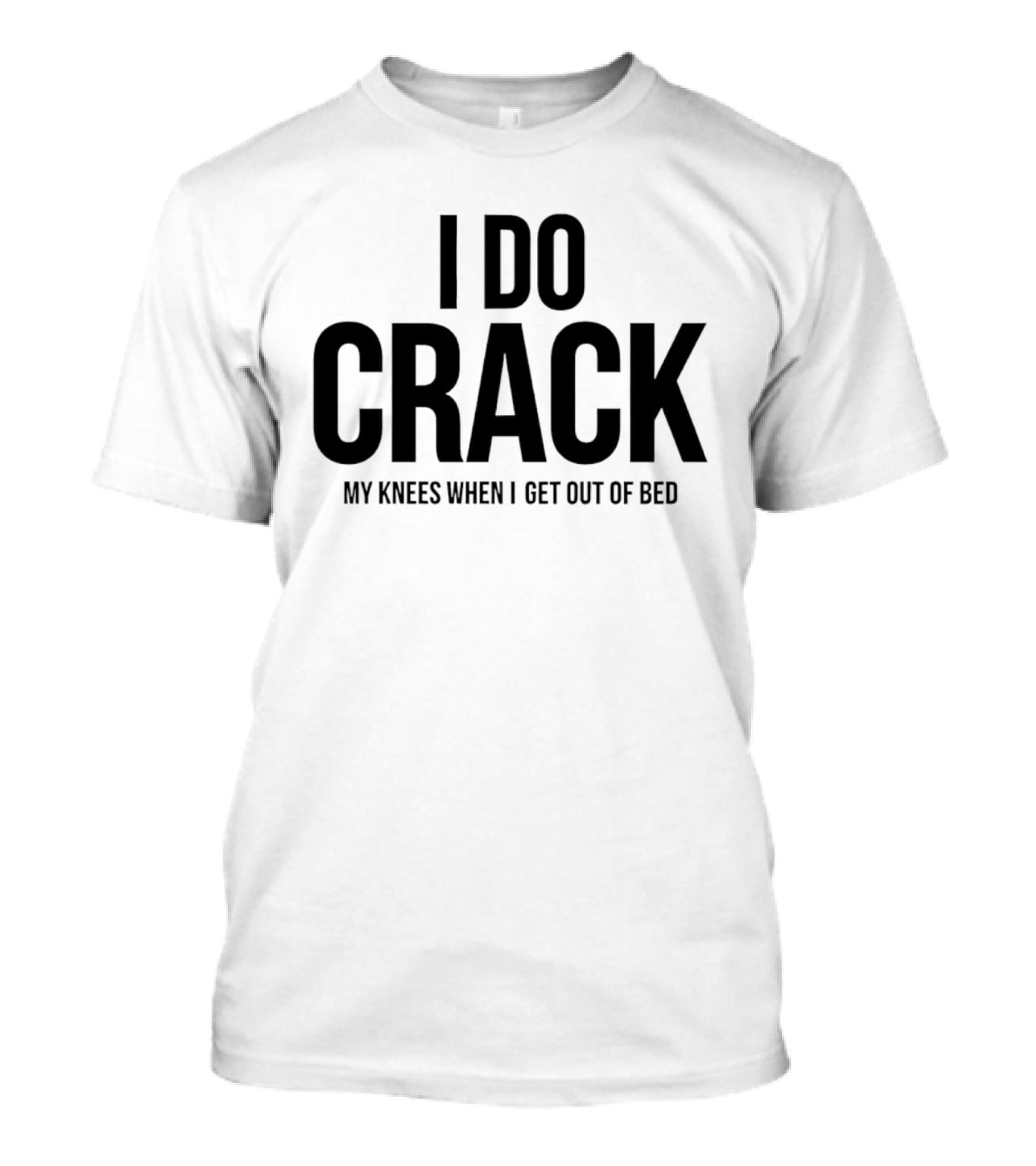 I Do Crack My Knees When I Get Out Of Bed T-Shirt