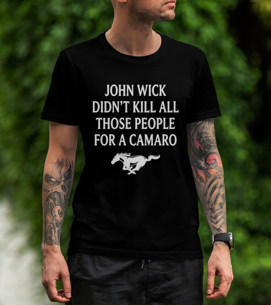 John Wick Didn't Kill All Those People For A Camaro Mustang T-Shirt