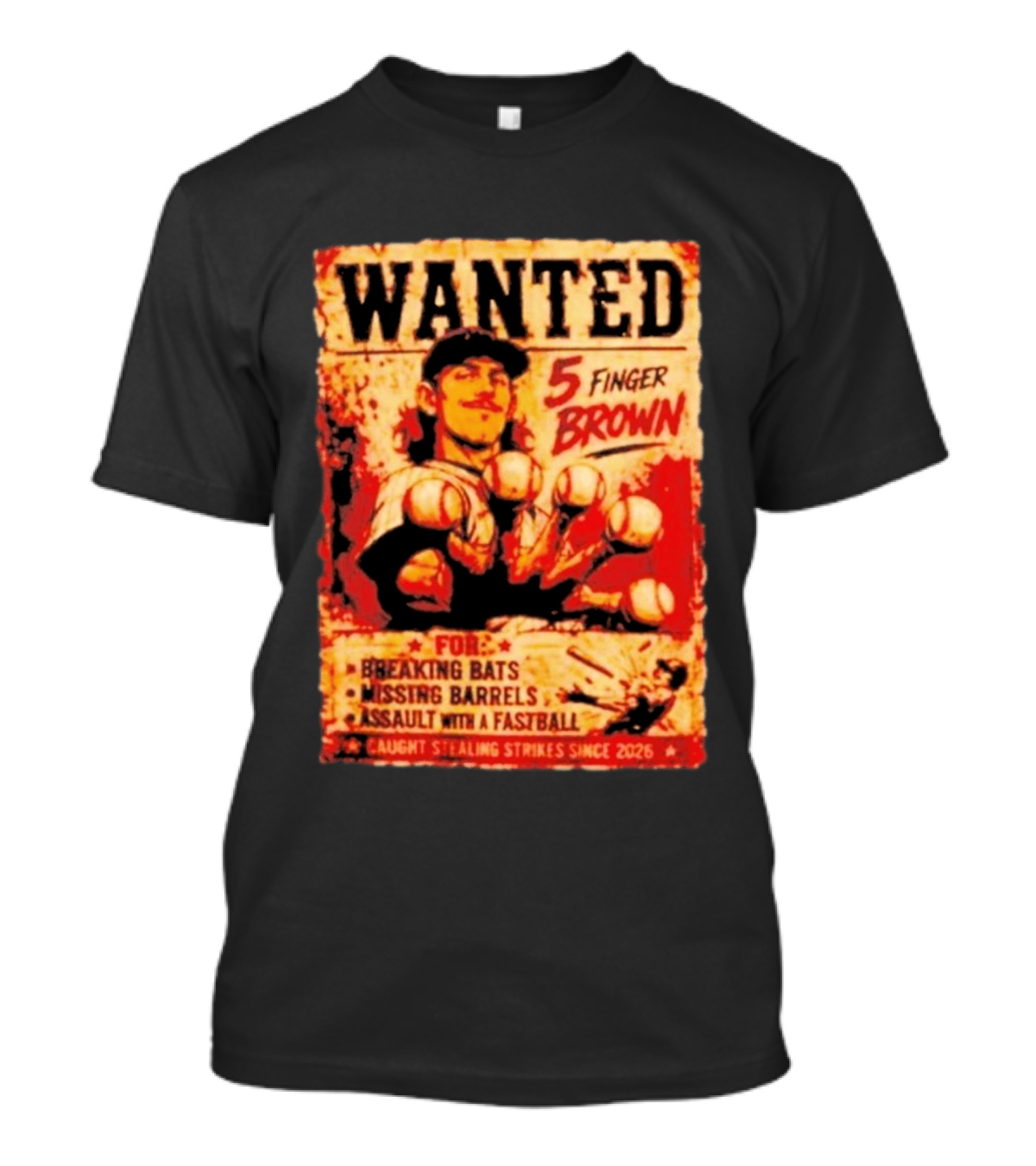 Wanted 5 Finger Brown For Breaking Bats Missing Barrels And Assault With A Fastball Caught Stealing Strikes Since 2026 T-Shirt