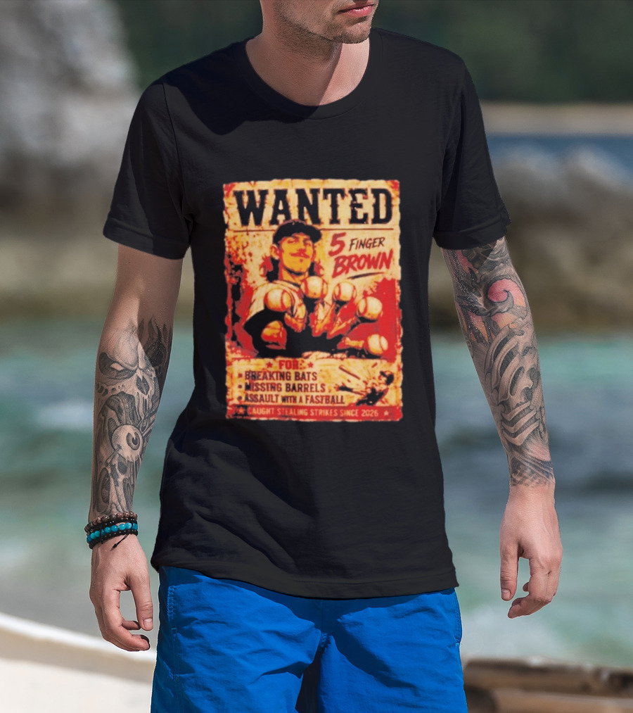 Wanted 5 Finger Brown For Breaking Bats Missing Barrels And Assault With A Fastball Caught Stealing Strikes Since 2026 T-Shirt
