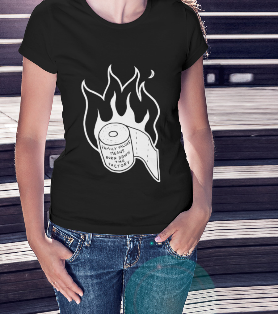 Family Values Means Burn Down Factory Fire T-Shirt