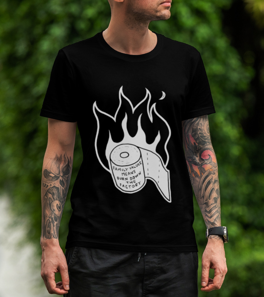Family Values Means Burn Down Factory Fire T-Shirt