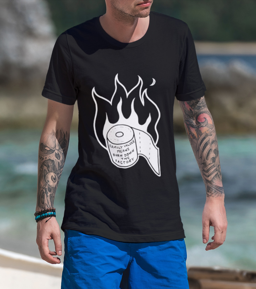 Family Values Means Burn Down Factory Fire T-Shirt
