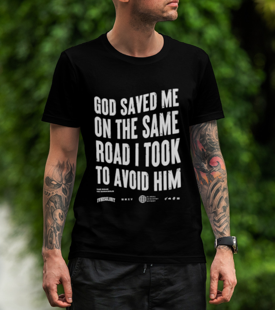 God Saved Me On The Same Road I Took To Avoid Him T-Shirt