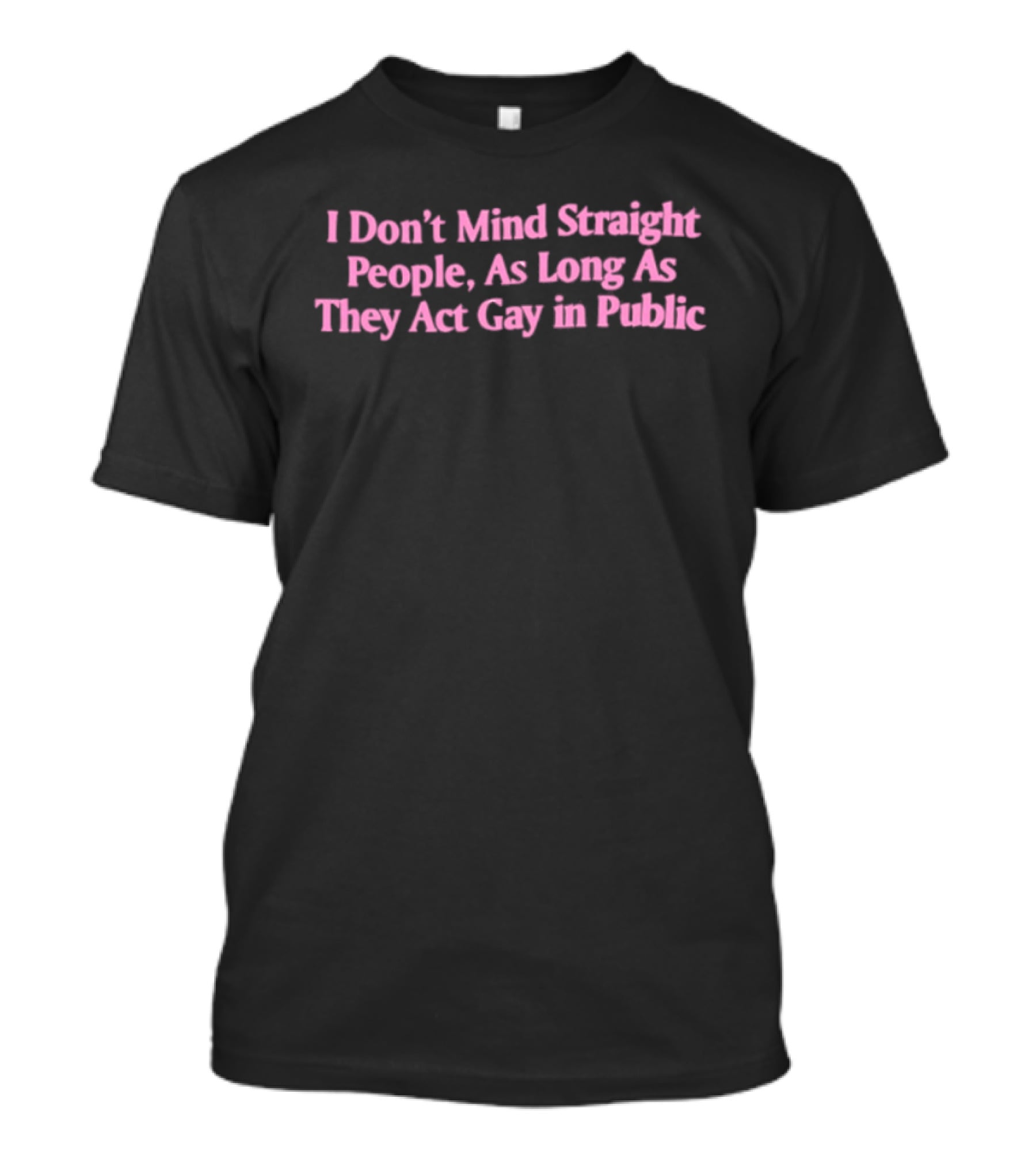 I Don't Mind Straight People As Long As They Act Gay In Public T-Shirt