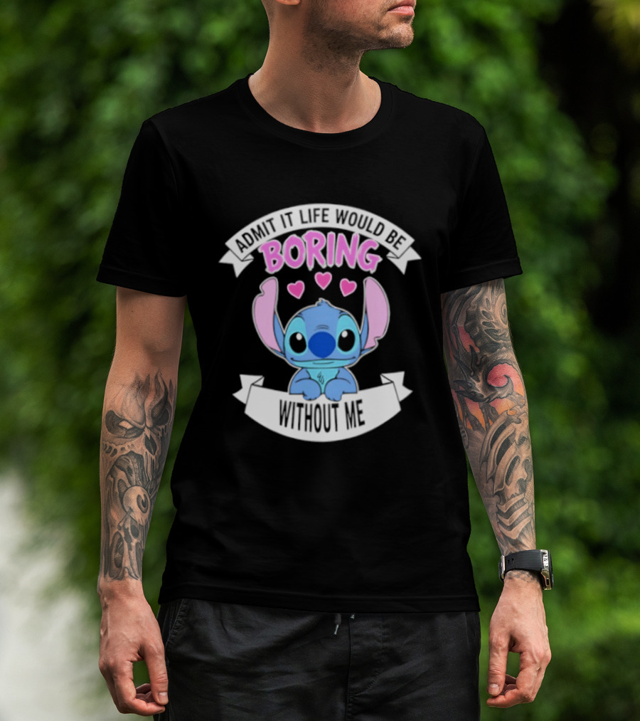 Stitch Admit It Life Would Be Boring Without Me Hearts T-Shirt