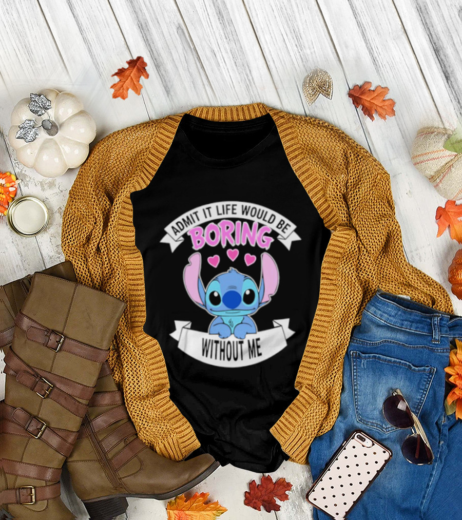 Stitch Admit It Life Would Be Boring Without Me Hearts T-Shirt