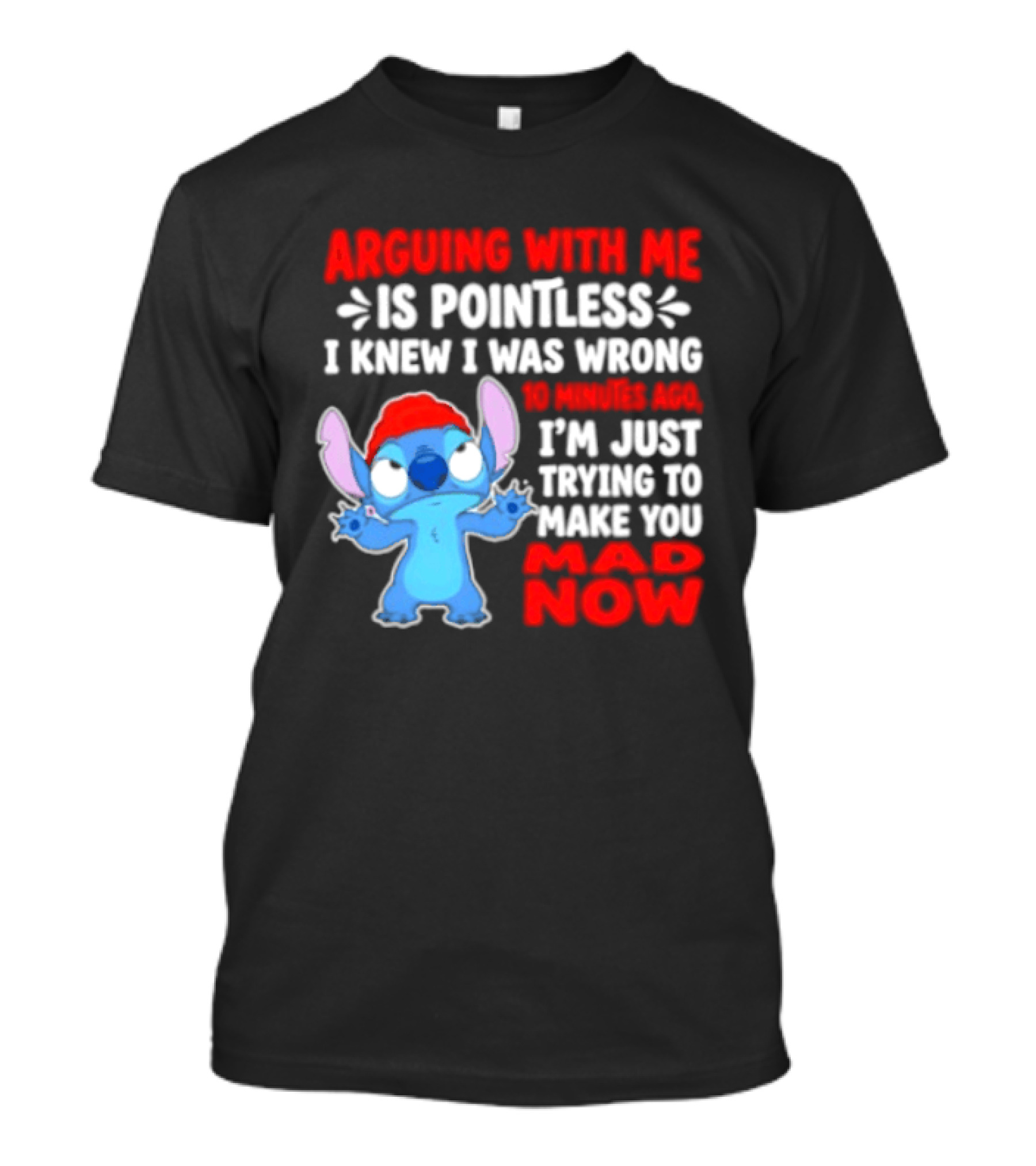 Arguing With Me Is Pointless I Knew I Was Wrong 10 Minutes Ago Funny Stitch Trying To Prove You Mad Now T-Shirt
