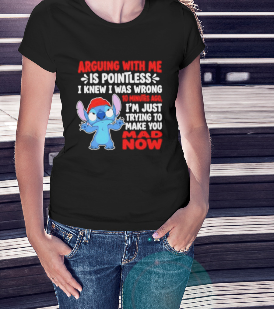 Arguing With Me Is Pointless I Knew I Was Wrong 10 Minutes Ago Funny Stitch Trying To Prove You Mad Now T-Shirt