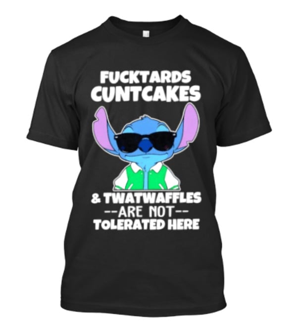 Stitch Fucktards Cuntcakes Twatwaffles Not Tolerated Here T-Shirt
