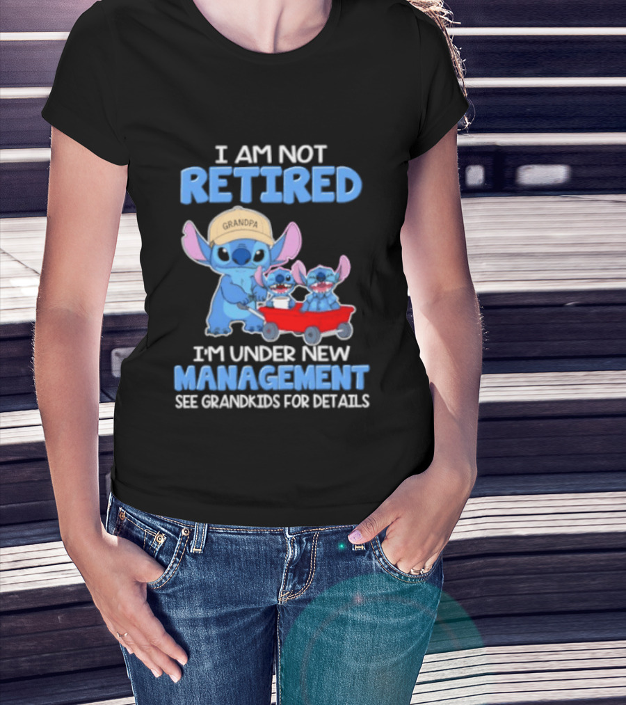 I Am Not Retired I'm Under New Management See Grandkids For Details Stitch Characters With Wagon T-Shirt