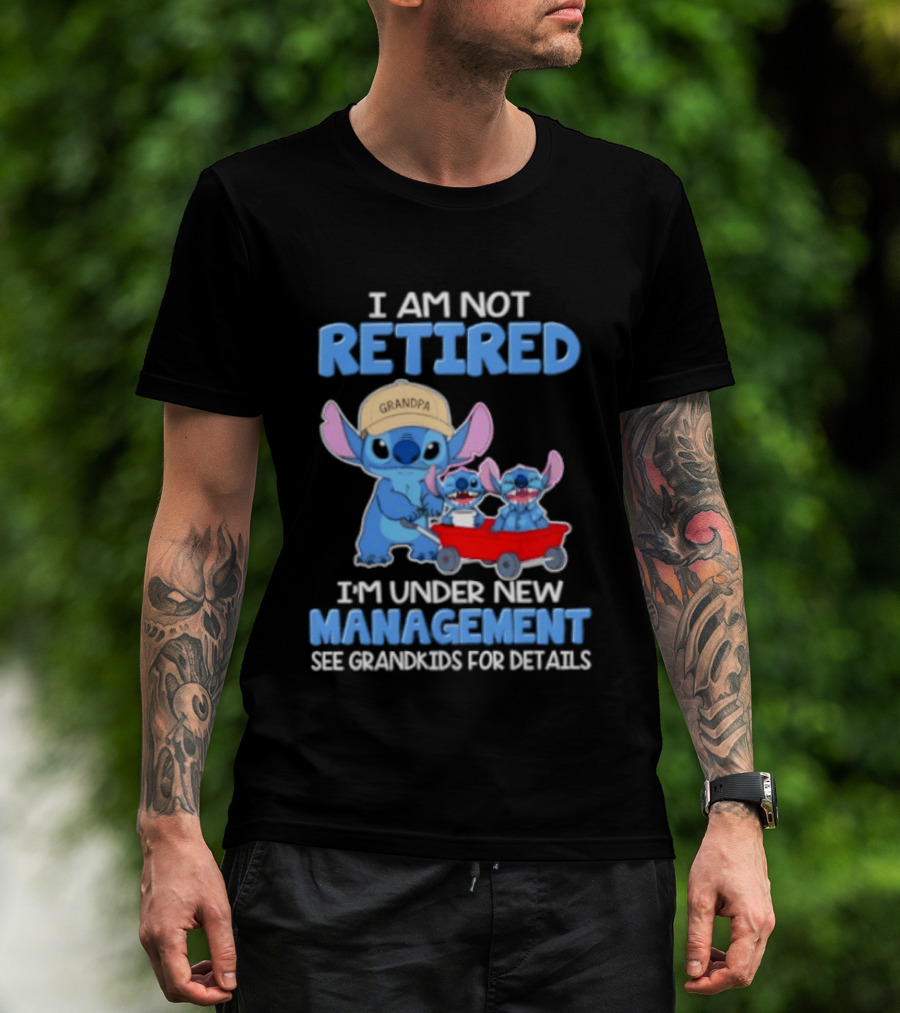 I Am Not Retired I'm Under New Management See Grandkids For Details Stitch Characters With Wagon T-Shirt