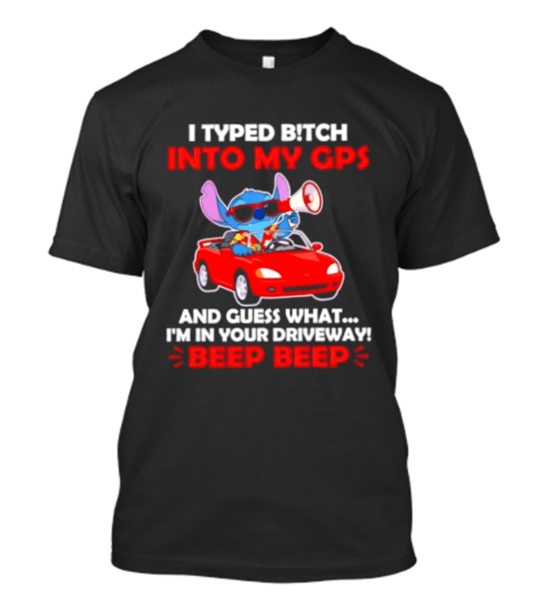 Stitch I Typed Bitch Into My GPS In Your Driveway Beep Beep T-Shirt