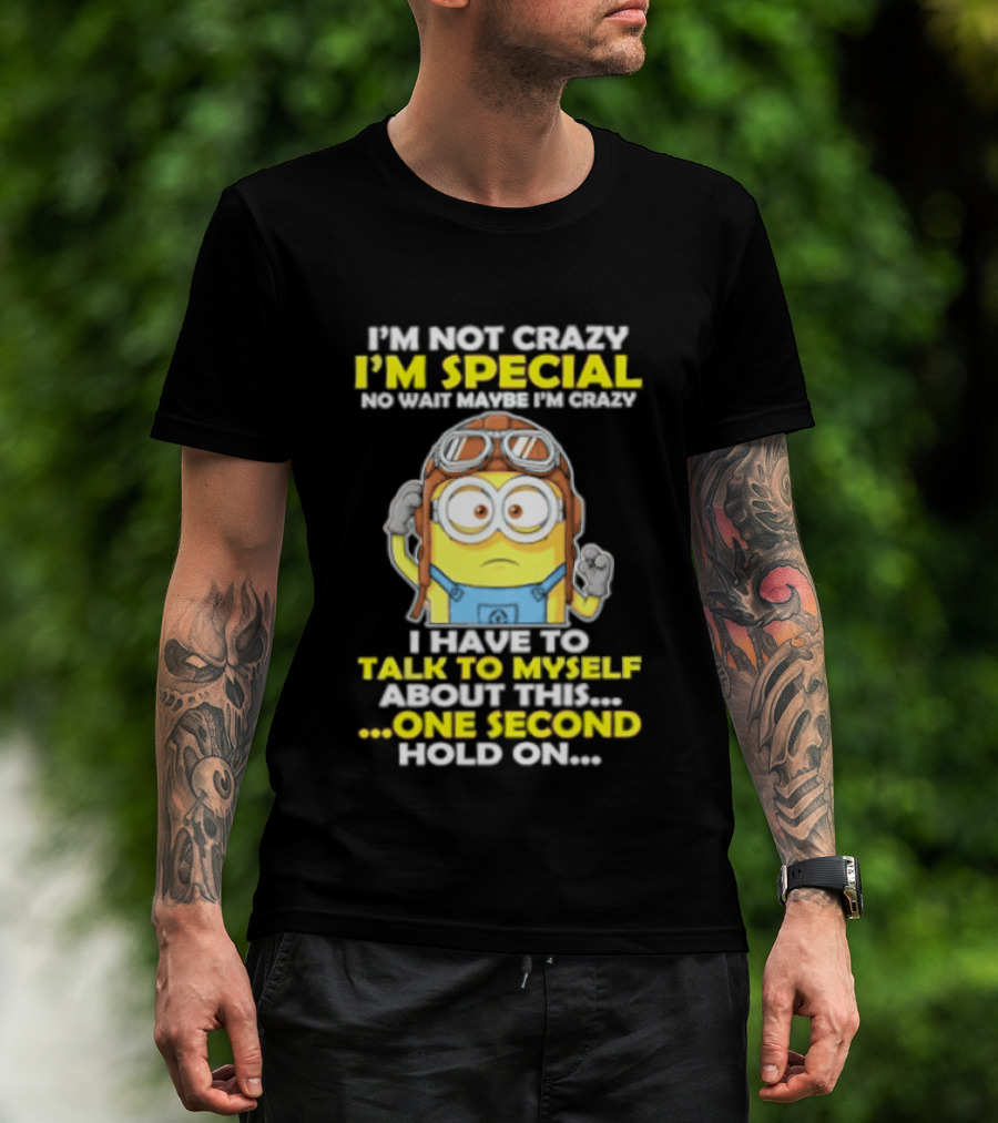 I'm Not Crazy I'm Special Minion Hold On I Have To Talk To Myself T-Shirt