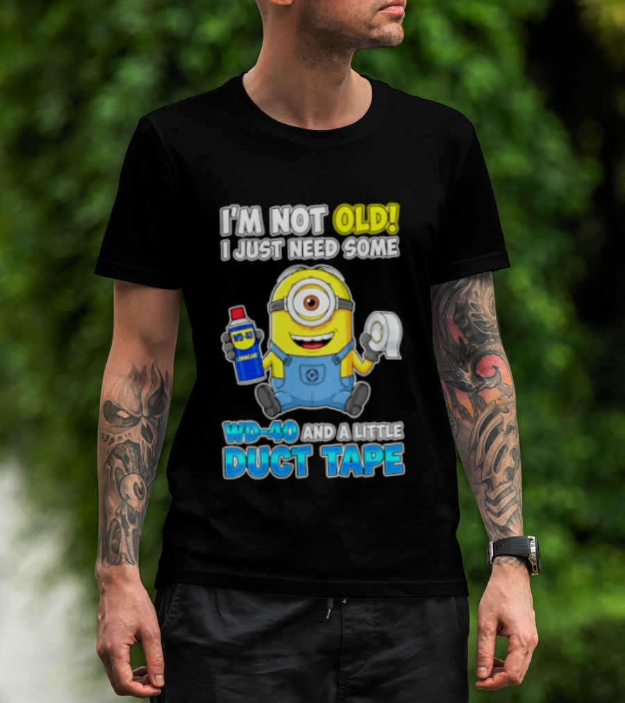 I'm Not Old Minion Needs WD 40 And Duct Tape Humor T-Shirt