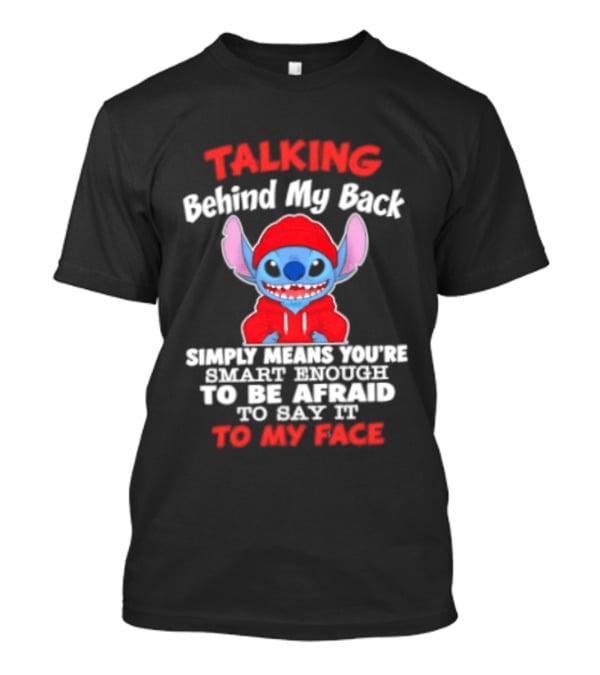 Stitch Talking Behind My Back Simply Means You're Smart Enough Scared To Say It To My Face T-Shirt