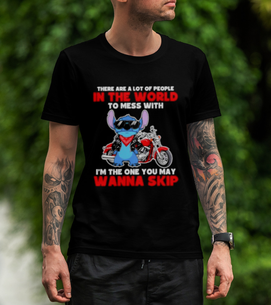 Stitch There Are A Lot Of People In The World To Mess With I'm The One You May Wanna Skip T-Shirt