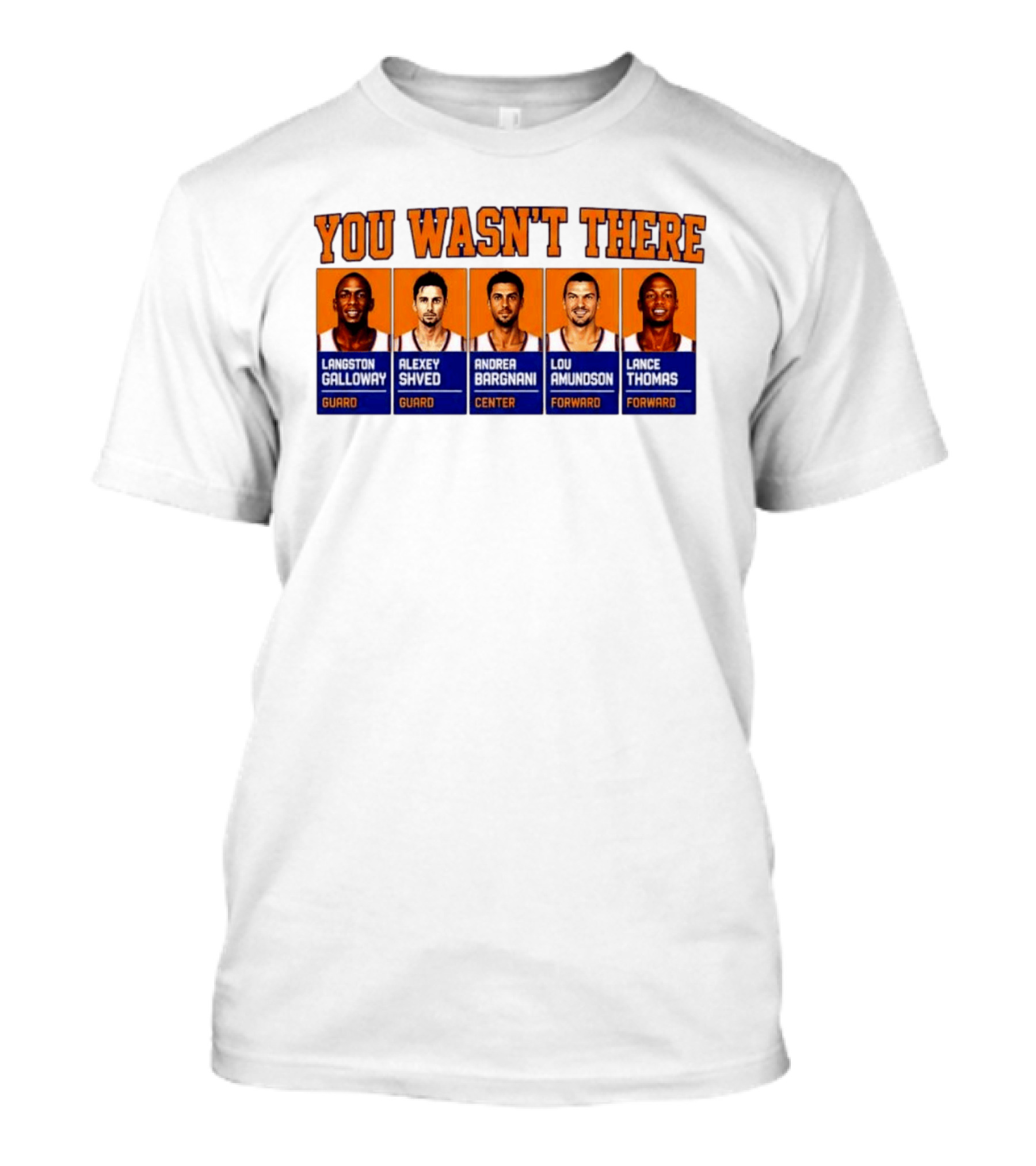 Langston Galloway Alexey Shved Andrea Bargnani Lou Amundson Lance Thomas New York Knicks You Wasn't There T-Shirt