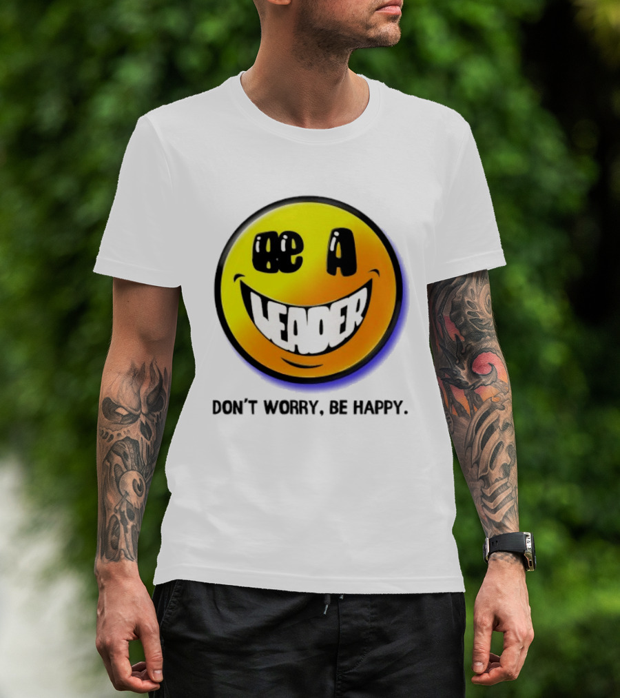 Be A Leader Smile Face Don't Worry Be Happy T-Shirt