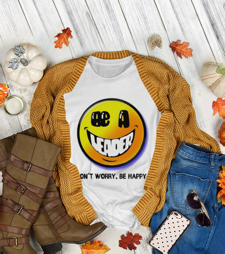 Be A Leader Smile Face Don't Worry Be Happy T-Shirt