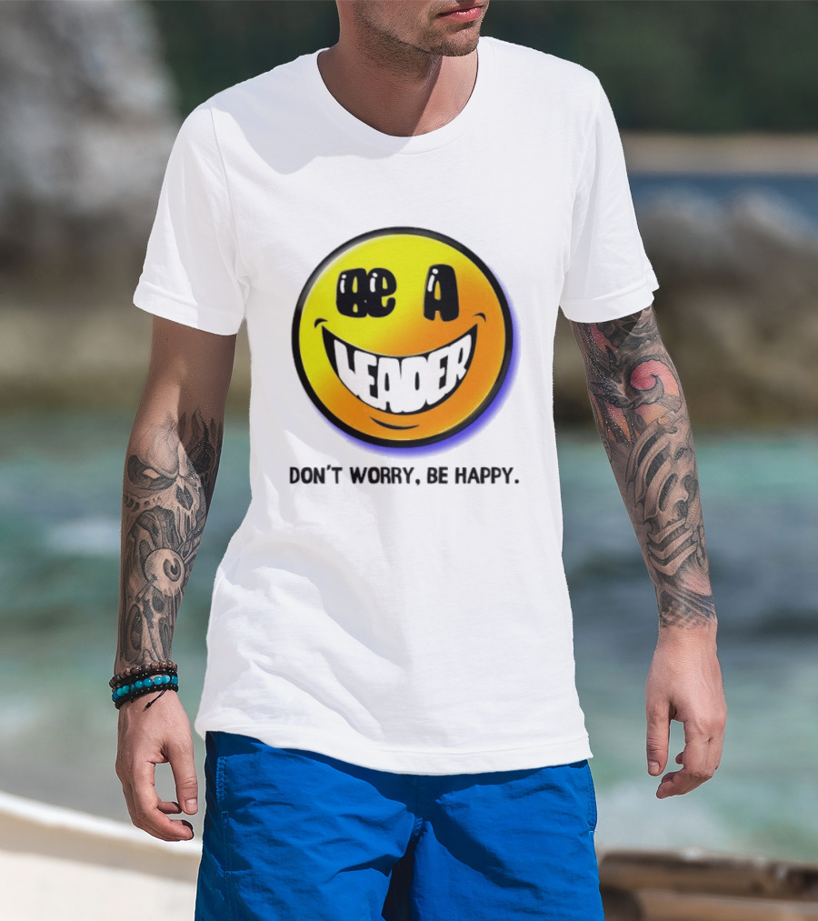 Be A Leader Smile Face Don't Worry Be Happy T-Shirt