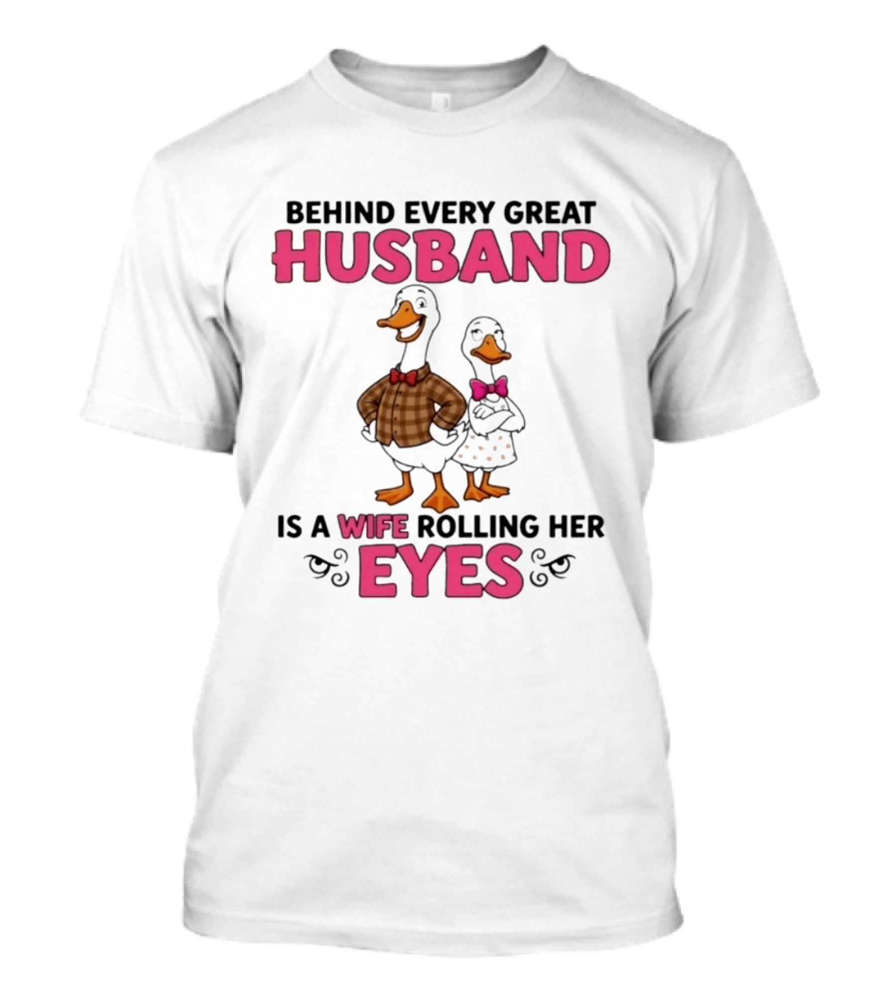 Behind Every Great Husband Is A Wife Rolling Her Eyes Duck Couple Humor T-Shirt