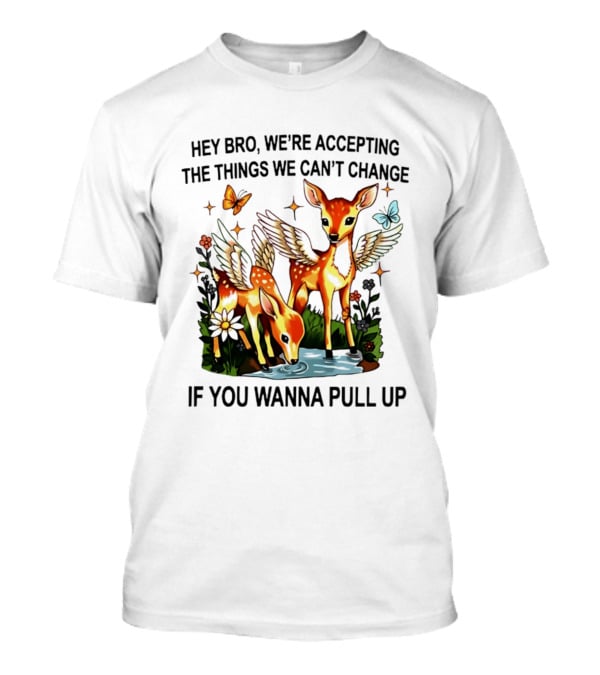 Hey Bro We're Accepting The Things We Can't Change If You Wanna Pull Up Deer Wings Butterflies T-Shirt