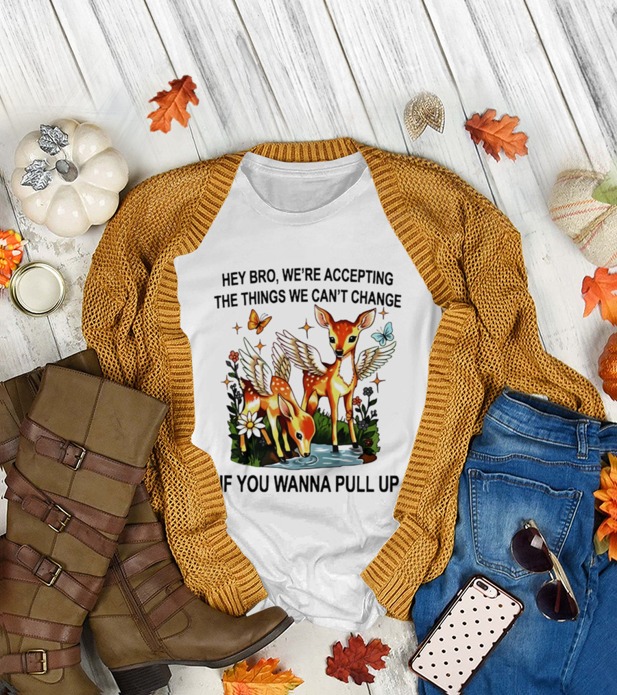 Hey Bro We're Accepting the Things We Can't Change If You Wanna Pull Up Deer Wings Butterflies T-Shirt