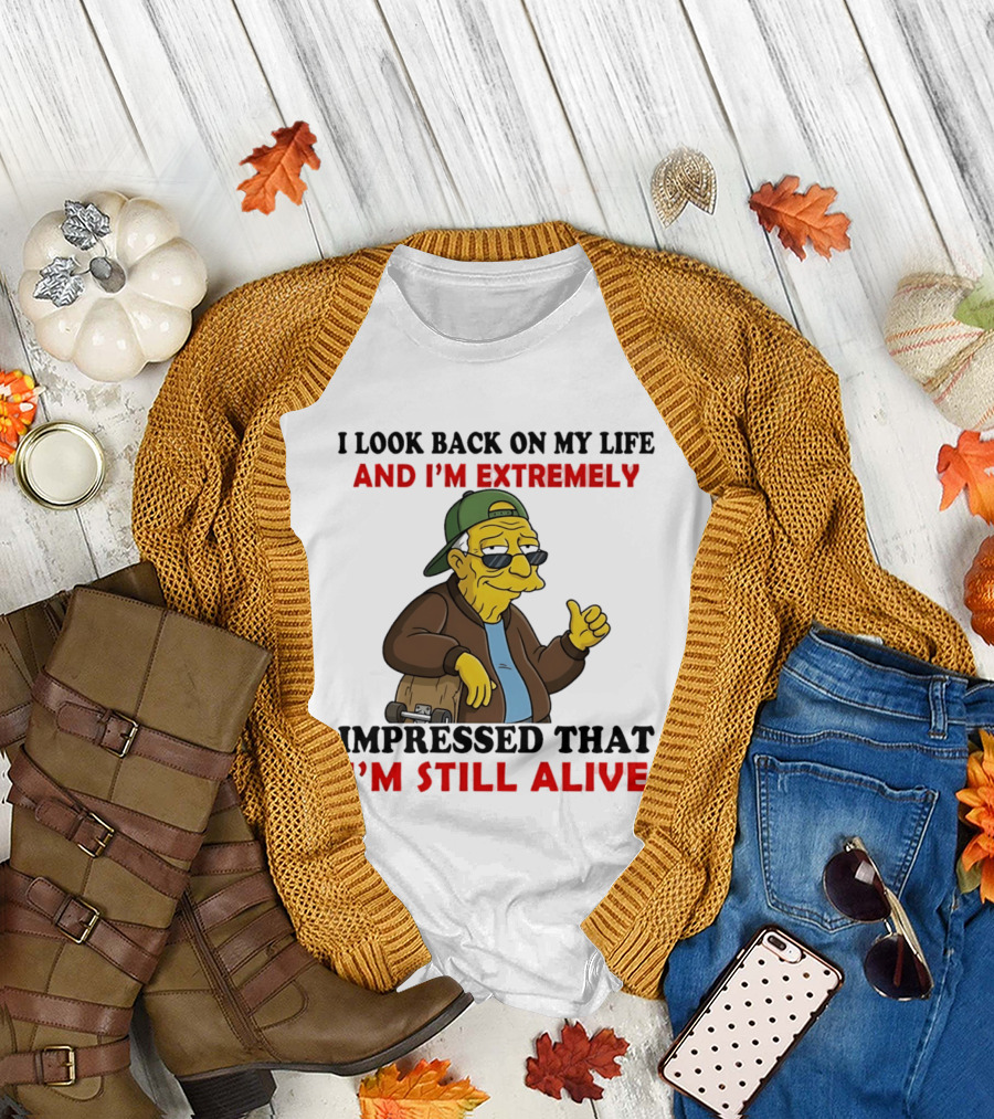 I Look Back on My Life and I'm Extremely Impressed That I'm Still Alive T-Shirt