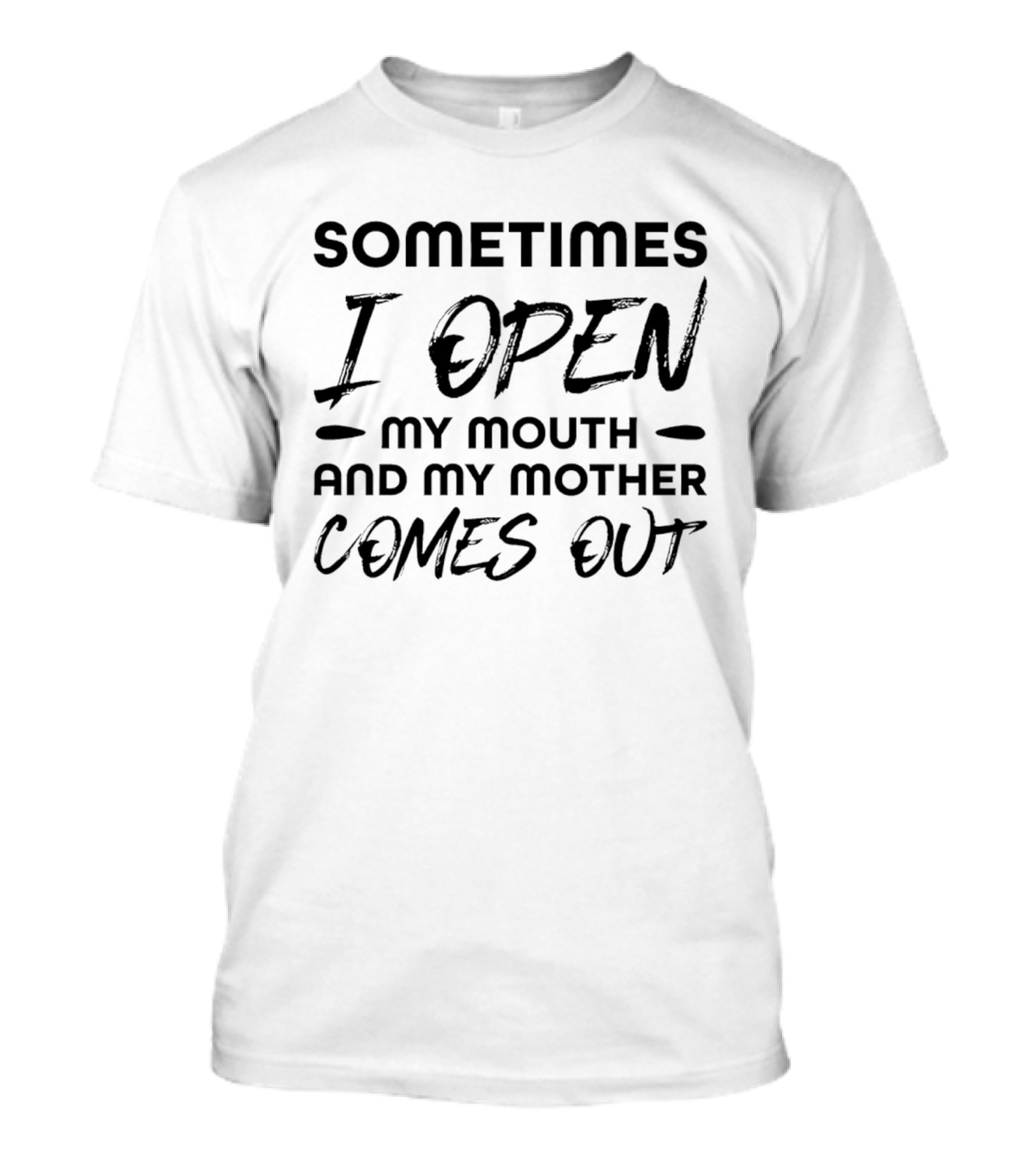 Sometimes I Open My Mouth And My Mother Comes Out T-Shirt