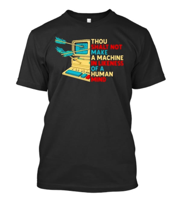 Thou Shalt Not Make A Machine In Likeness Of A Human Mind Anti AI Warning T-Shirt