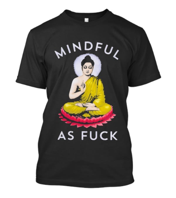 Mindful As Fuck Meditating Buddha Enlightenment T-Shirt