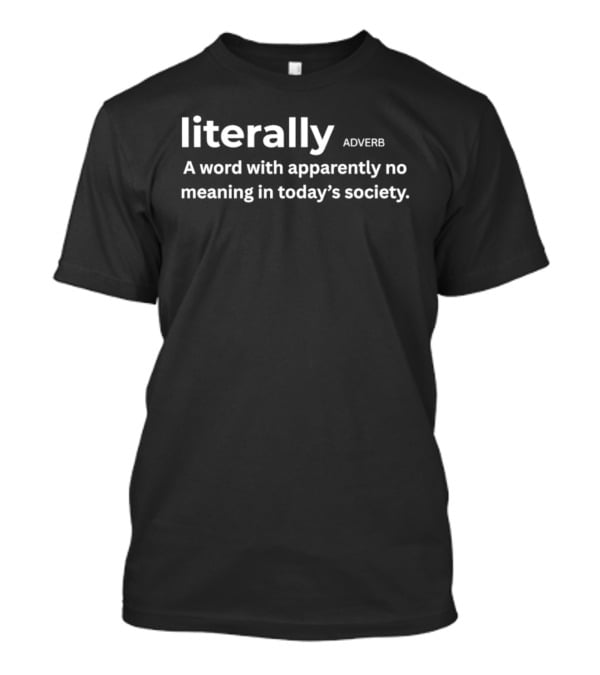 Literally Adverb A Word With Apparently No Meaning In Today's Society T-Shirt