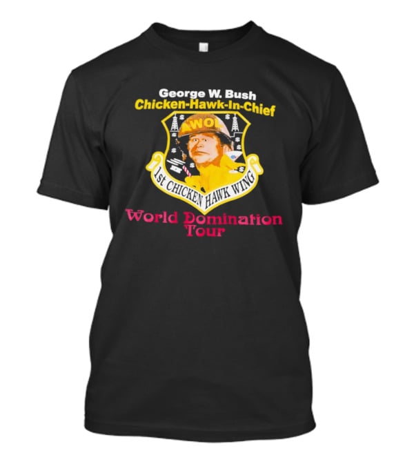 George W. Bush AWOL Chicken Hawk In Chief 1st Chicken Hawk Wing World Domination Tour T-Shirt
