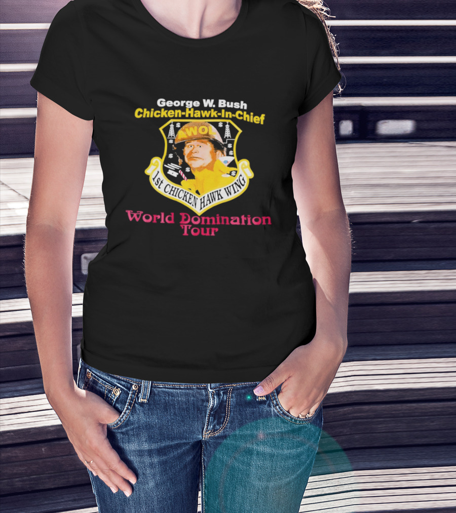 George W. Bush AWOL Chicken Hawk In Chief 1st Chicken Hawk Wing World Domination Tour T-Shirt