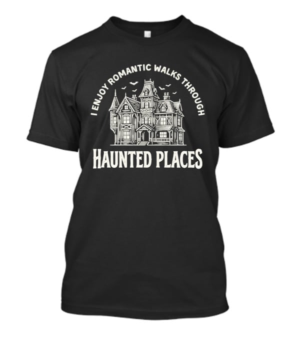 I Enjoy Romantic Walks Through Haunted Places Ghostly Mansion T-Shirt