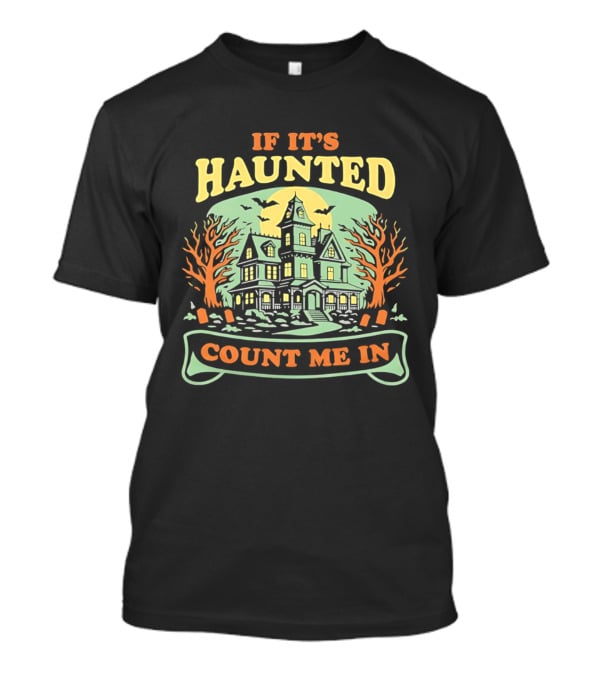 If It's Haunted Count Me In Spooky Haunted House Halloween T-Shirt