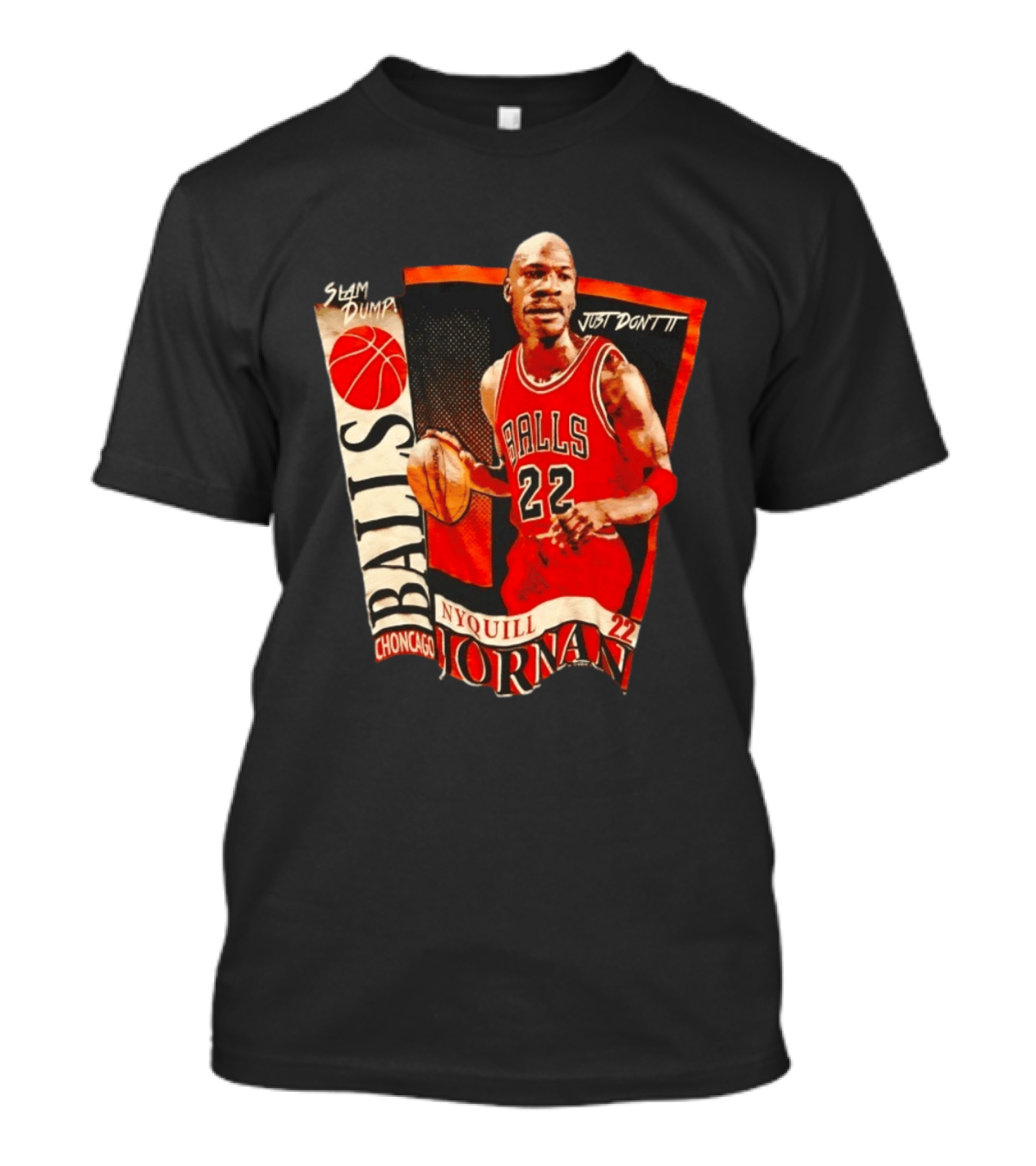 Slam Dump NyQuill Jornan Choncago Balls Just Don't It 22 T-Shirt