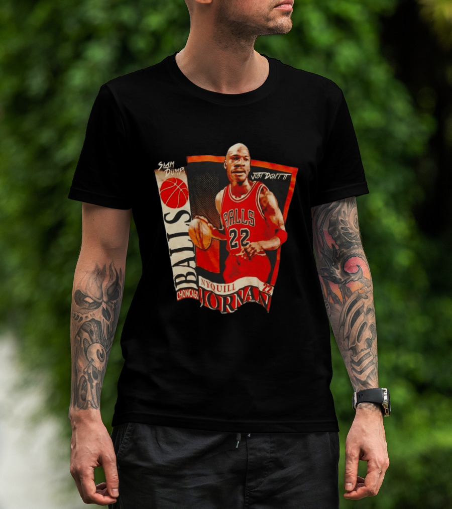 Slam Dump NyQuill Jornan Choncago Balls Just Don't It 22 T-Shirt