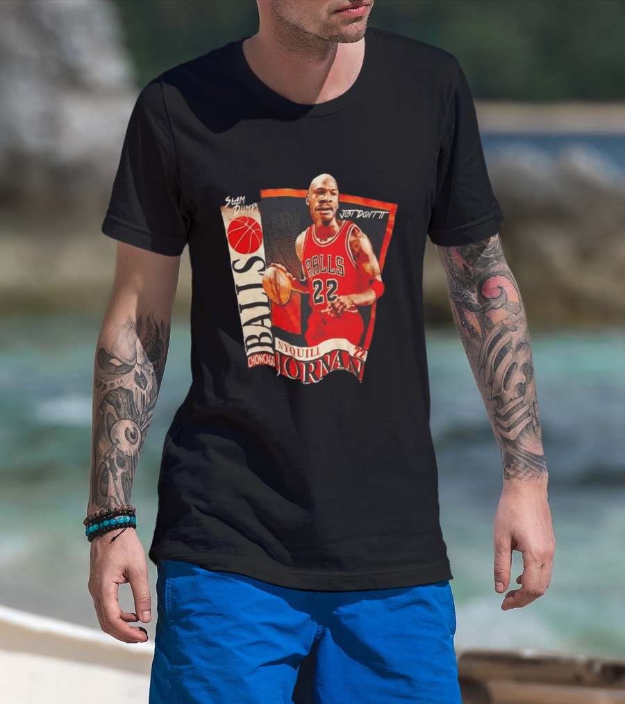 Slam Dump NyQuill Jornan Choncago Balls Just Don't It 22 T-Shirt
