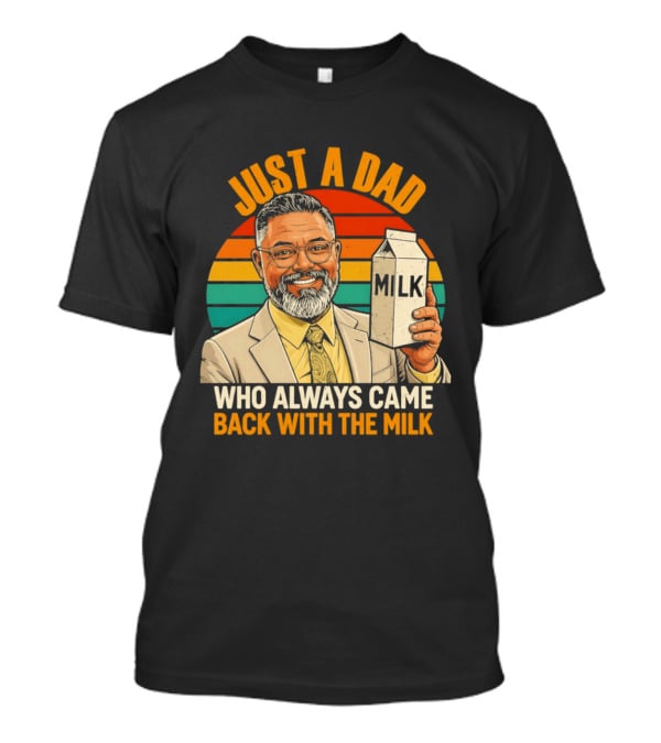 Just A Dad Who Always Came Back With The Milk T-Shirt