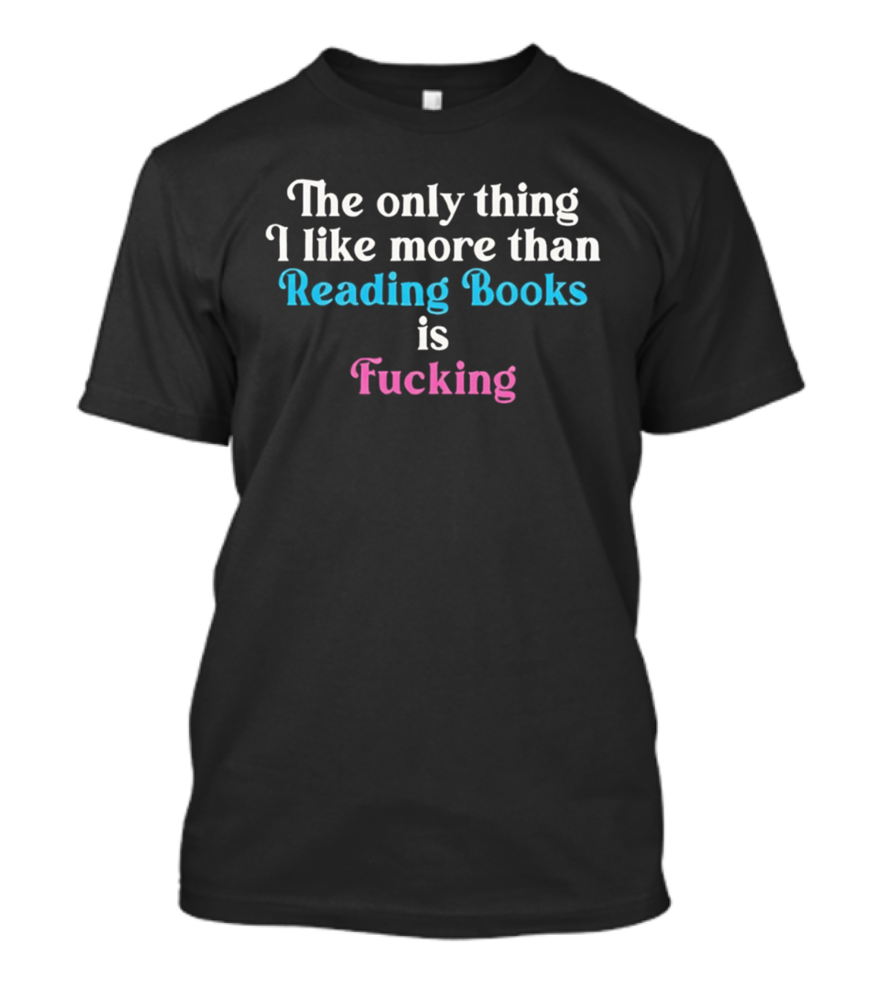 The Only Thing I Like More Than Reading Books Is Fucking T-Shirt