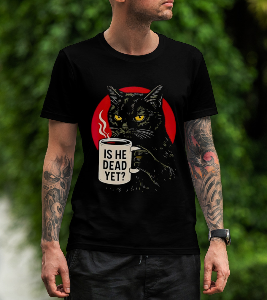 Grumpy Feline Black Cat Coffee Is He Dead Yet T-Shirt