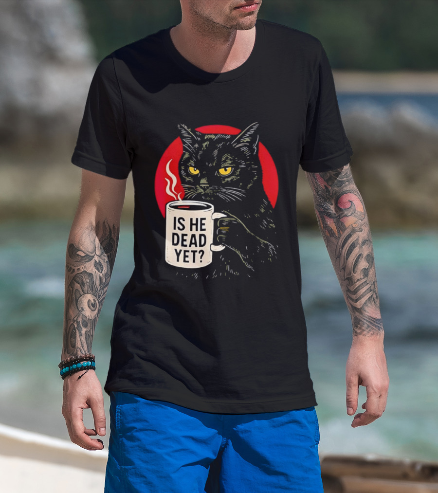 Grumpy Feline Black Cat Coffee Is He Dead Yet T-Shirt
