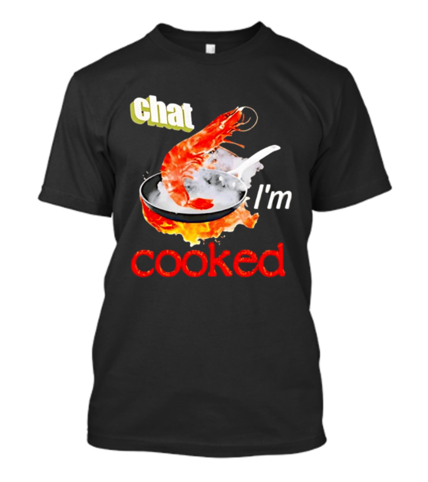 Chat I'm Cooked Shrimp Skillet Fire Humor T-Shirt