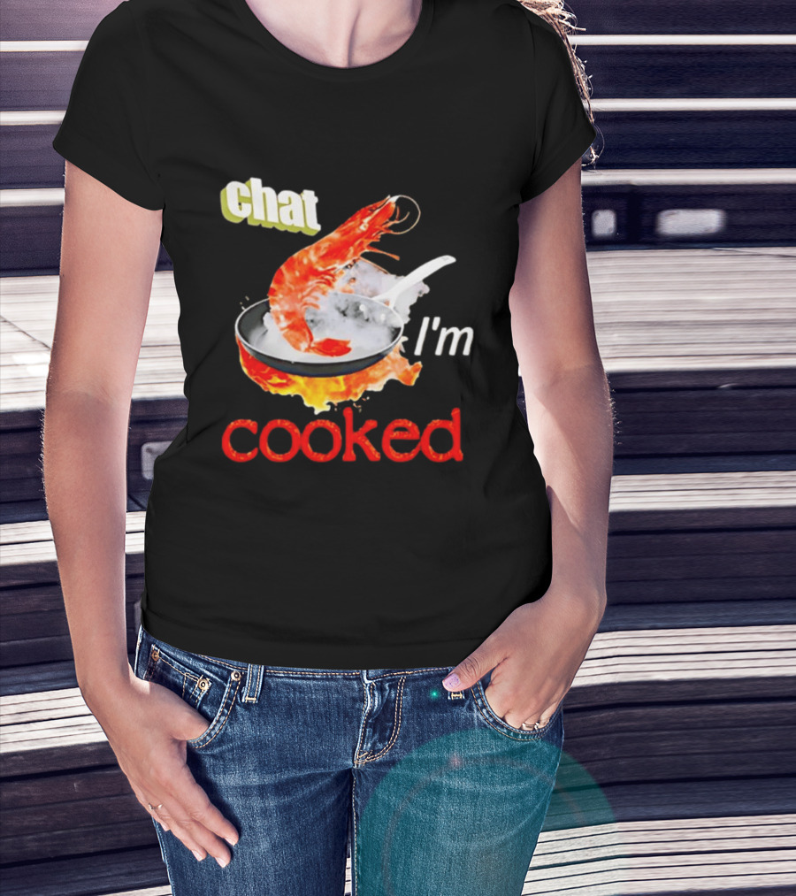 Chat I'm Cooked Shrimp Skillet Fire Humor T-Shirt